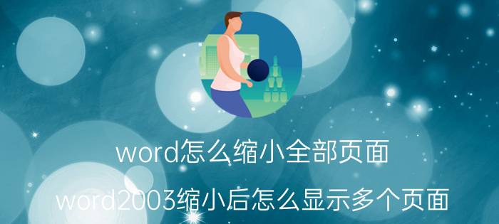 word怎么缩小全部页面 word2003缩小后怎么显示多个页面？